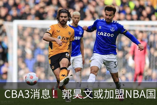 CBA3消息！郭昊文或加盟NBA国王，杜锋现身龙舟赛，方硕欲打满20年！
